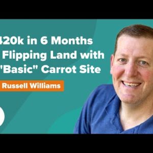 $420k in 6 Months of Flipping Land with a "Basic" Carrot Site |  Russ Williams
