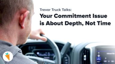 Your Commitment Issue is About Depth, Not Time. | Trevor Truck Talk