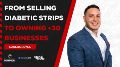 Carlos Reyes from selling Diabetic Strips to Owning 30+ Businesses