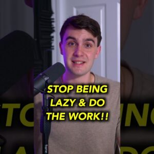 STOP BEING LAZY & DO THE WORK!!