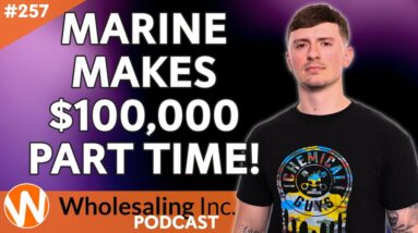 Marine Makes $100,000 Wholesaling Part-Time | Wholesaling Inc Podcast